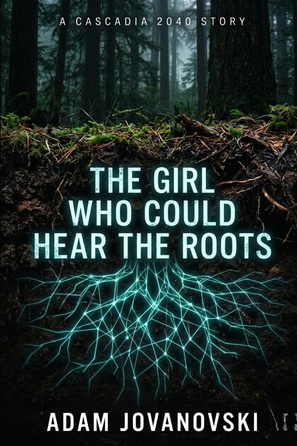 THE GIRL WHO COULD HEAR THE ROOTS: A Cascadia 2040 Novella (Cascadia 2040 - Short Stories)