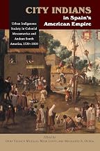 City Indians in Spain's American Empire: Urban Indigenous Society in Colonial Mesoamerica and Andean South America, 1530-1810 (First Nations and the Colonial Encounter)