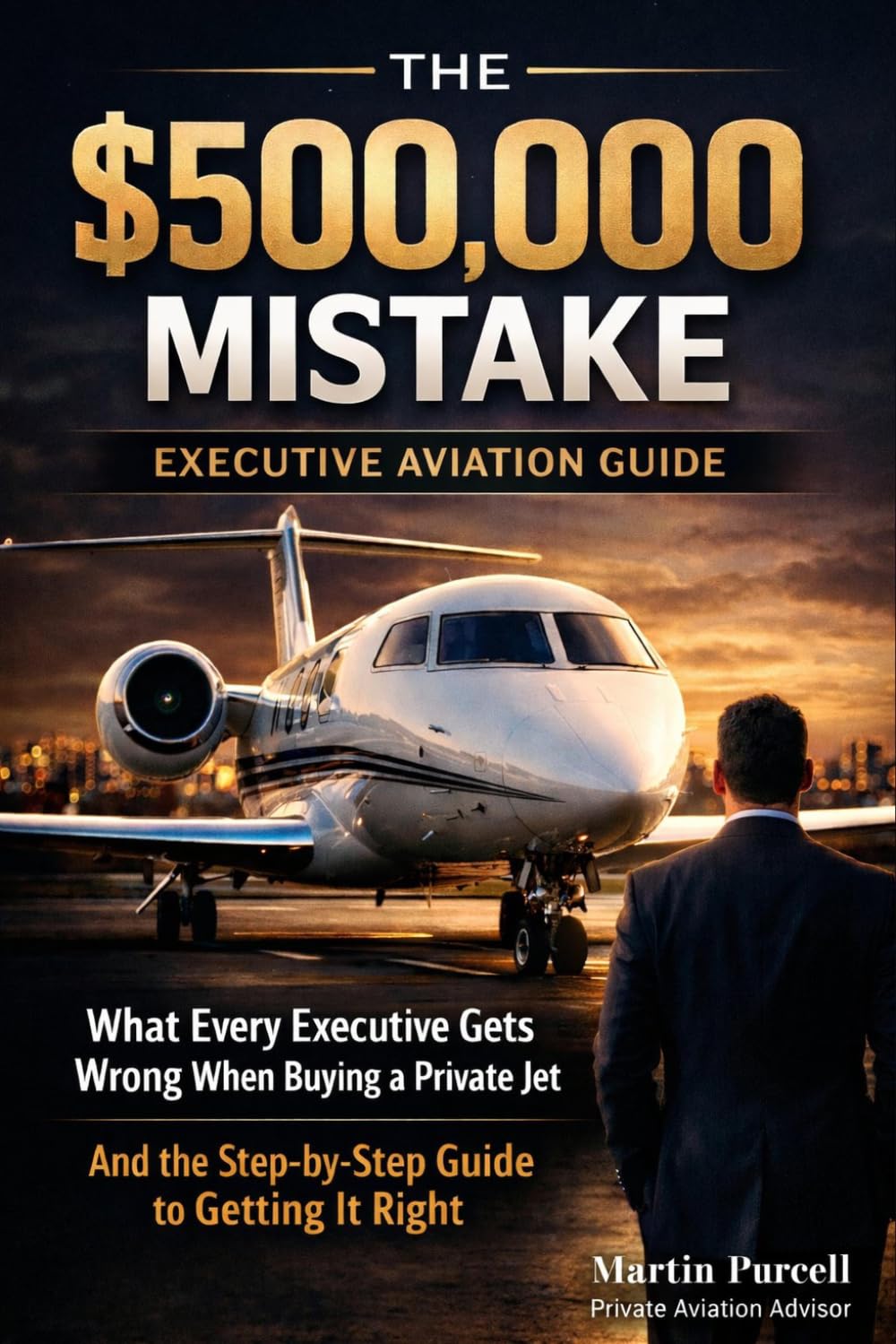 The $500,000 Mistake: What Every Executive Gets Wrong When Buying a Private Jet — And the Step-by-Step Guide to Getting It Right