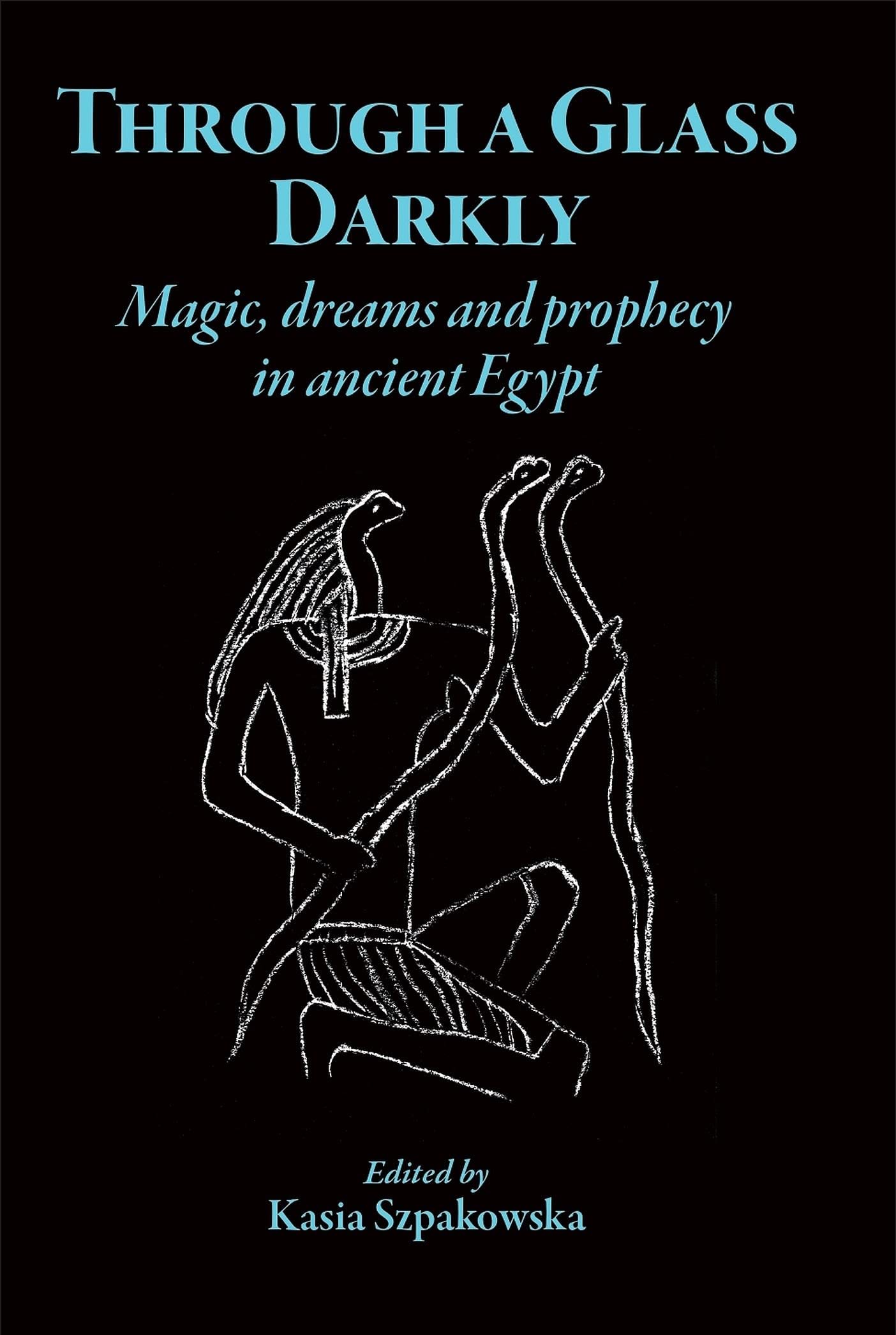 Through a Glass Darkly – Magic, Dreams and Prophecy in Ancient Egypt Szpakowska