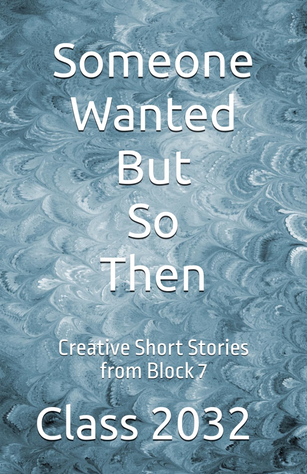 Someone Wanted But So Then: Creative Short Stories from Block 7