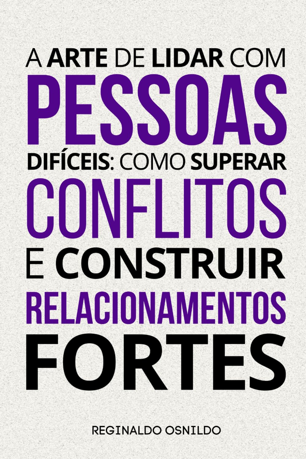 A arte de lidar com pessoas difíceis: como superar conflitos e construir relacionamentos fortes
