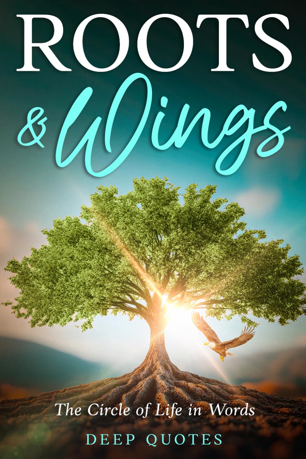 Roots & Wings: A collection of quotes that have never been spoken before: The Circle of Life in Words