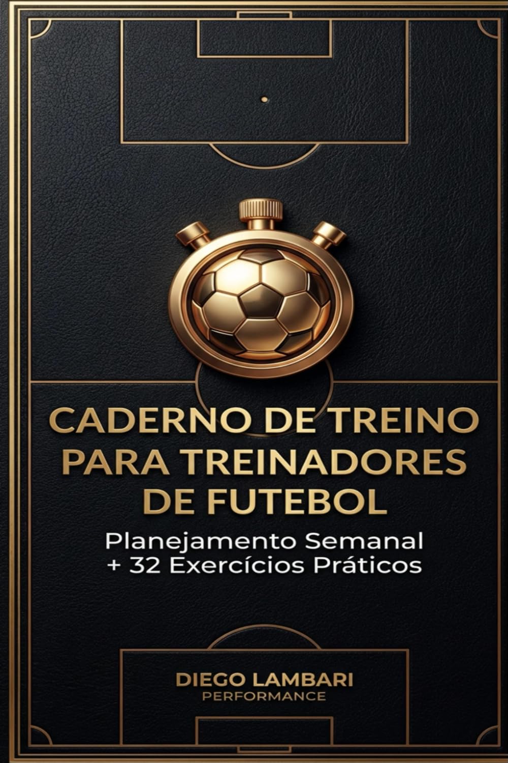 CADERNO DE TREINO PARA TREINADORES DE FUTEBOL: PLANEJAMENTO SEMANAL + 32 EXERCÍCIOS PRÁTICOS