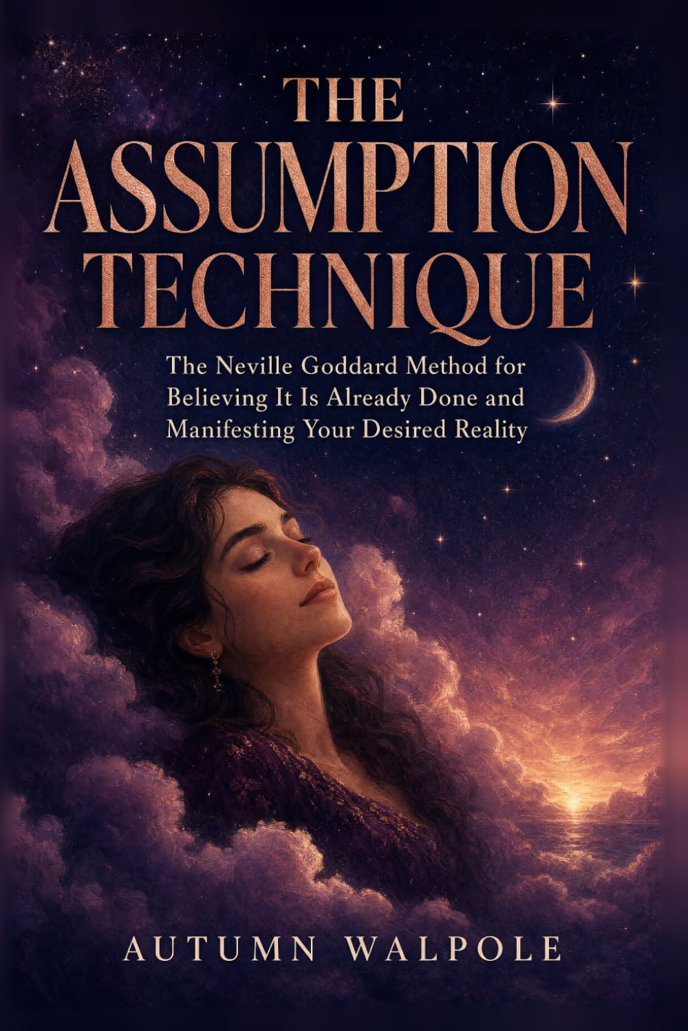 The Assumption Technique: The Neville Goddard Method for Believing It Is Already Done and Manifesting Your Desired Reality