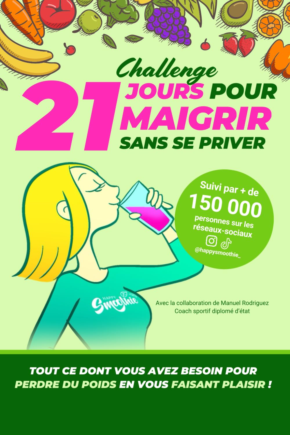 21 jours pour maigrir sans se priver :: Tout ce dont vous avez besoin pour perdre du poids en vous faisant plaisir ! - Happy Smoothie Challenge