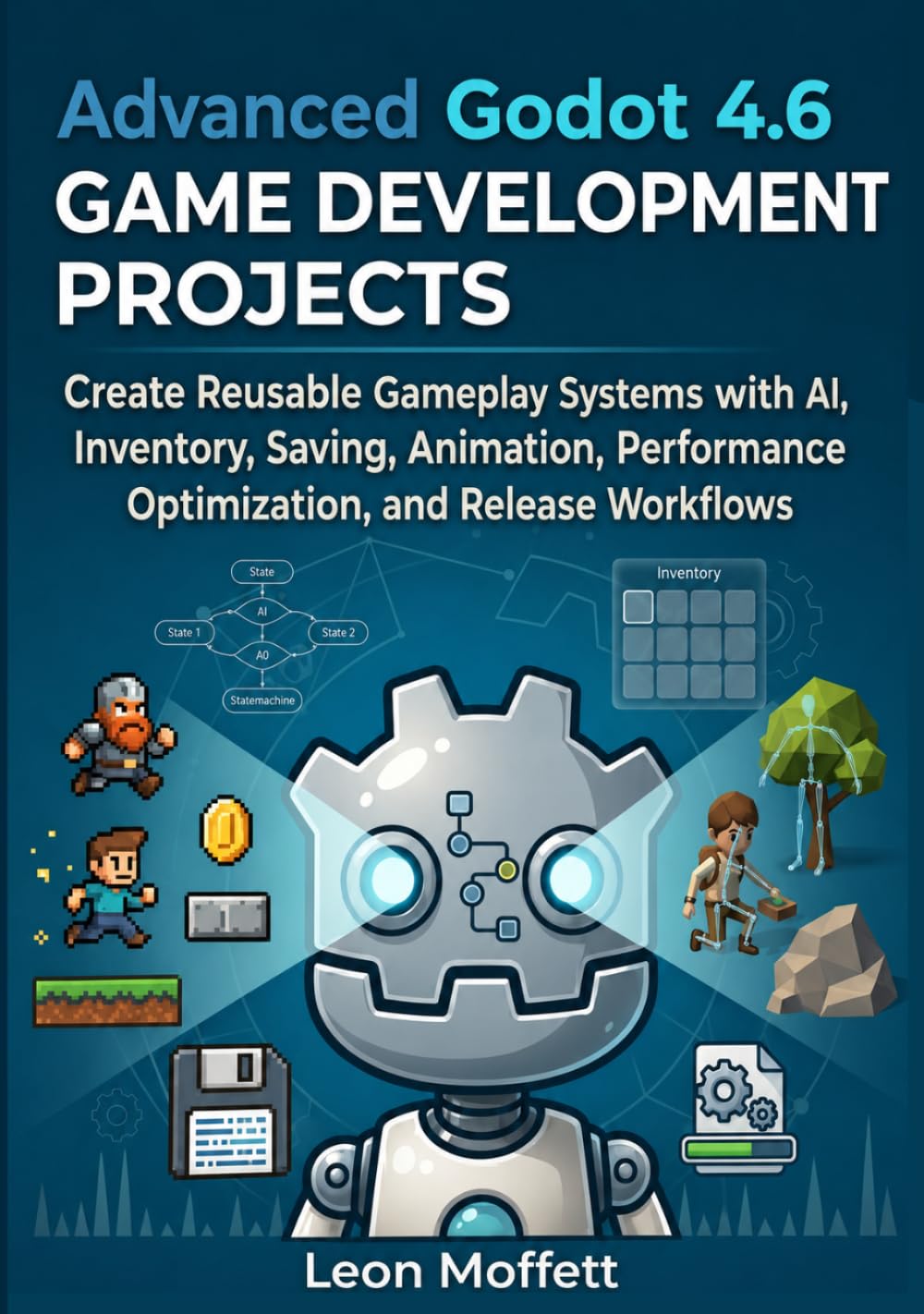 Advanced Godot 4.6 Game Development Projects: Create Reusable Gameplay Systems with AI, Inventory, Saving, Animation, Performance Optimization, and Release Workflows