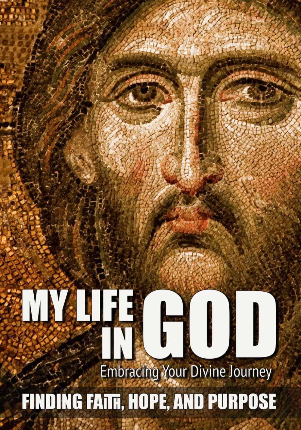 My Life in God: Embracing Your Divine Journey - Finding Faith, Hope, and Purpose (Relating to God)