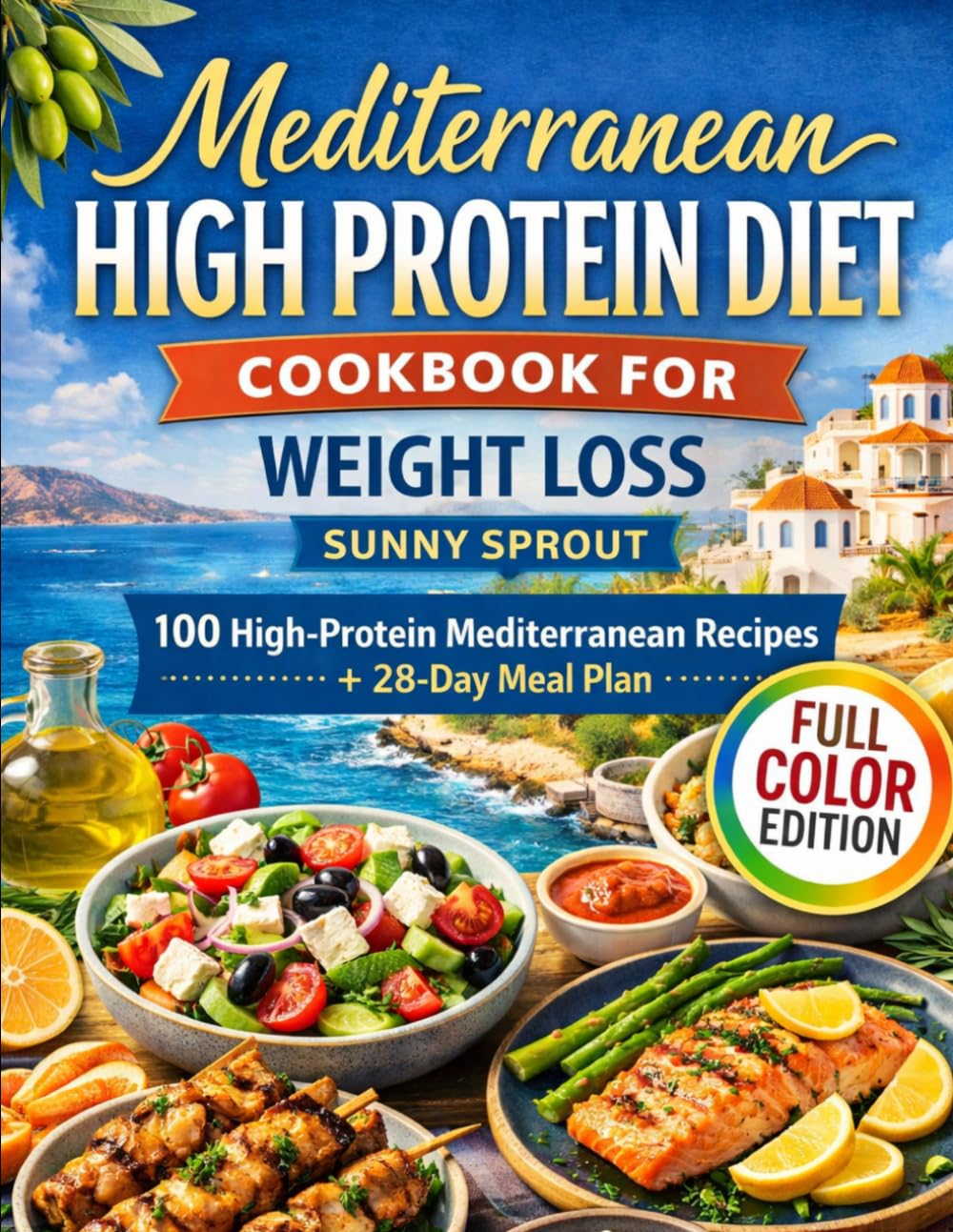 Mediterranean High Protein Diet Cookbook for Weight Loss: 100 High-Protein Mediterranean Recipes + 28-Day Meal Plan
