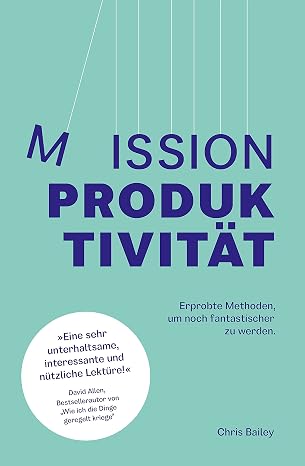 Mission Produktivität: Erprobte Methoden, um noch fantastischer zu werden