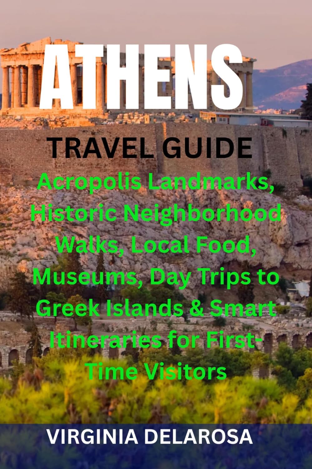 ATHENS TRAVEL GUIDE: Acropolis Landmarks, Historic Neighborhood Walks, Local Food, Museums, Day Trips to Greek Islands & Smart Itineraries for First-Time Visitors
