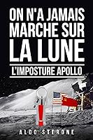 ON N'A JAMAIS MARCHE SUR LA LUNE: L'IMPOSTURE APOLLO