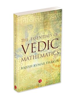 THE ESSENTIALS OF VEDIC MATHEMATICS