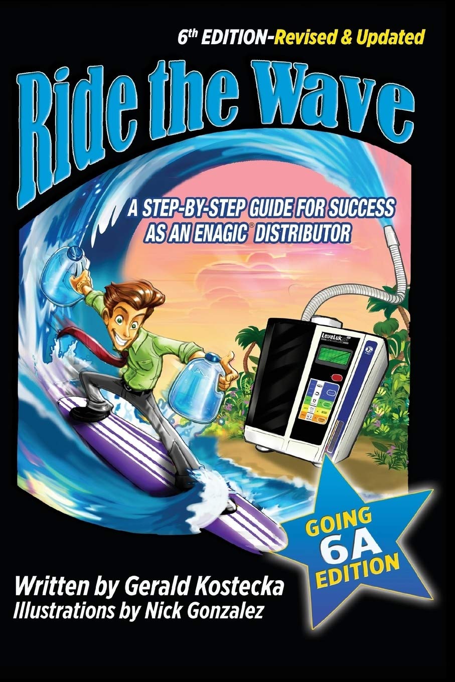 Ride the Wave: Edition 6: The Going 6A Edition - A step-by-step guide for success as an Enagic Distributor