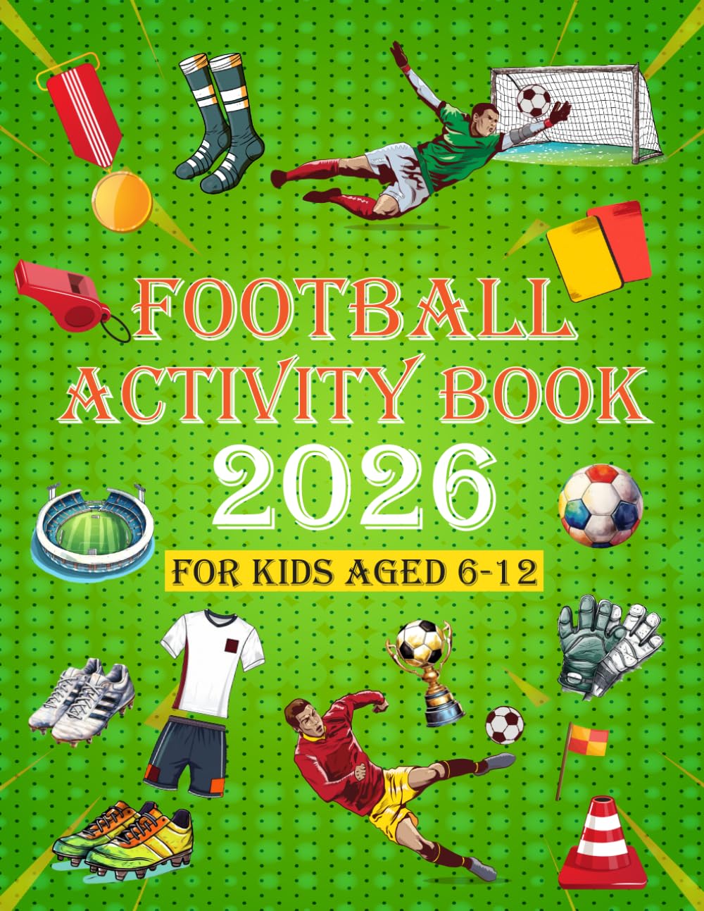 Football Activity Book For Kids Aged 6-12: Word Search, Mazes, Colouring Pages, Fun Facts, Dot To Dot and more