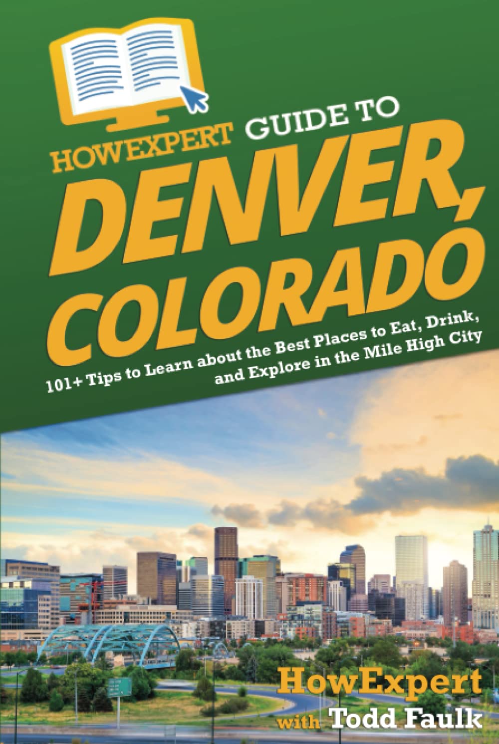 HowExpert Guide to Denver, Colorado: 101+ Tips to Learn about the Best Places to Eat, Drink, and Explore in the Mile High City
