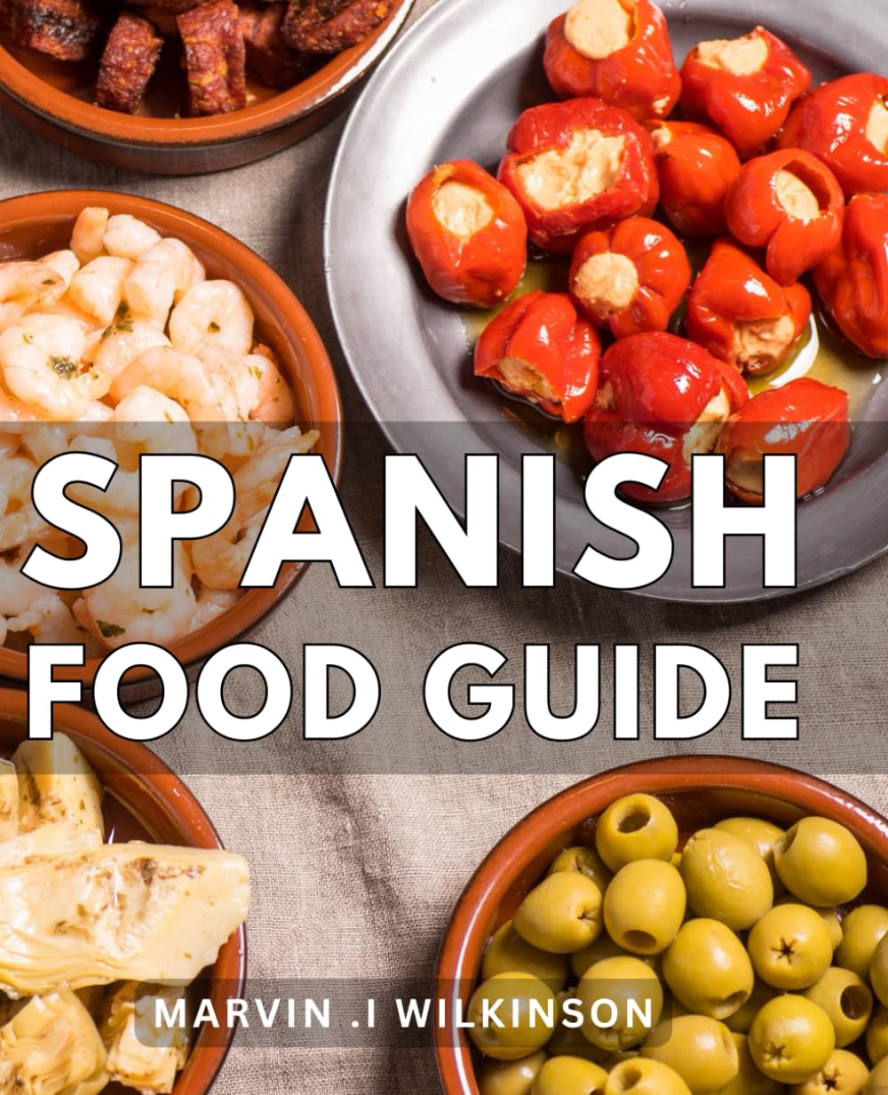 Spanish Food Guide: Unlock the Secrets of Authentic Spanish Cuisine: A Mouthwatering Culinary Journey for Culinary Enthusiasts and Foodie Adventurers.