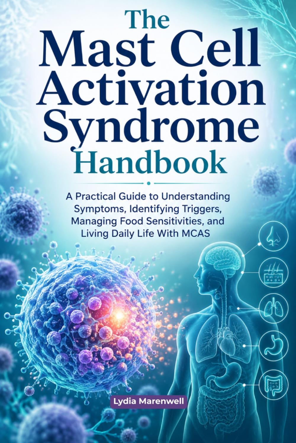 The Mast Cell Activation Syndrome Handbook: A Practical Guide to Understanding Symptoms, Identifying Triggers, Managing Food Sensitivities, and Living Daily Life With MCAS