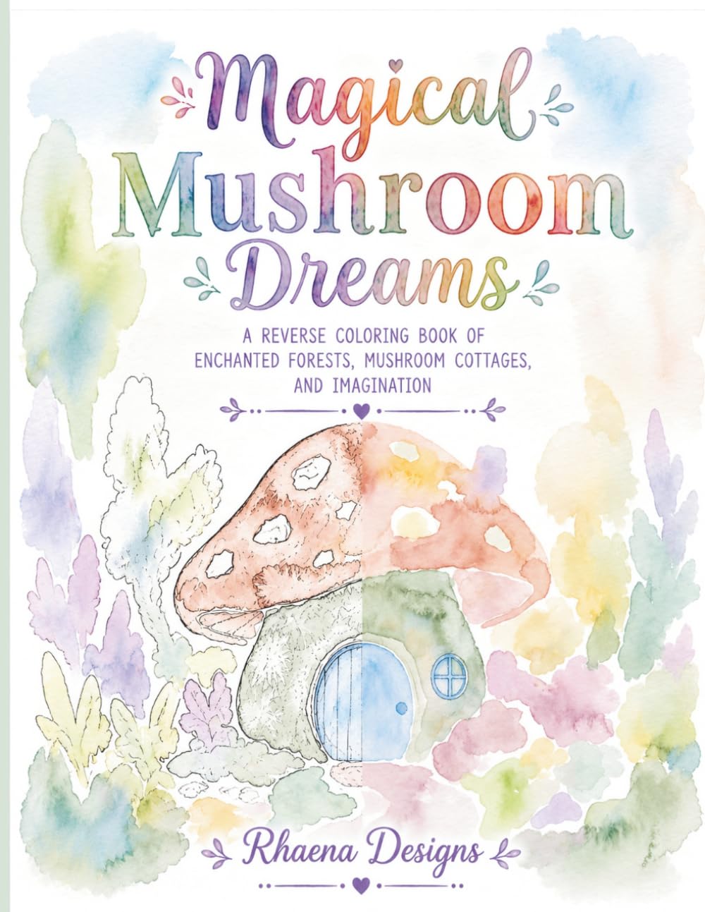 Magical Mushroom Dreams: A Reverse Coloring Book of Enchanted Forests, Mushroom Cottages, Fairy Gardens, and Woodland Wonders