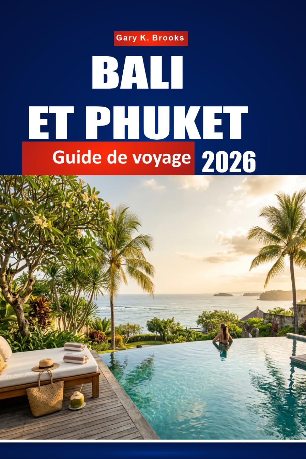 BALI ET PHUKET GUIDE DE VOYAGE 2026: Votre escapade complète en Asie du Sud-Est, conseils d'initiés, plages cachées, temples, complexes hôteliers et ... les explorateurs débutants et expérimentés