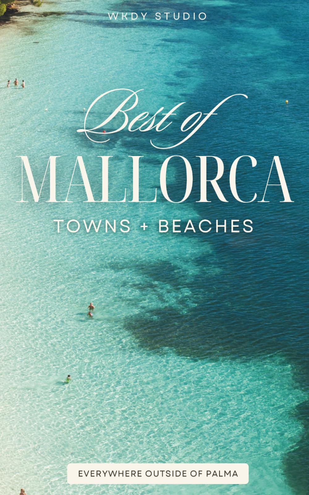 Mallorca 2026 TOWNS + BEACHES: The Best of the Island's Restaurants, Beaches, Shops + Sites (Everywhere Outside of Palma)