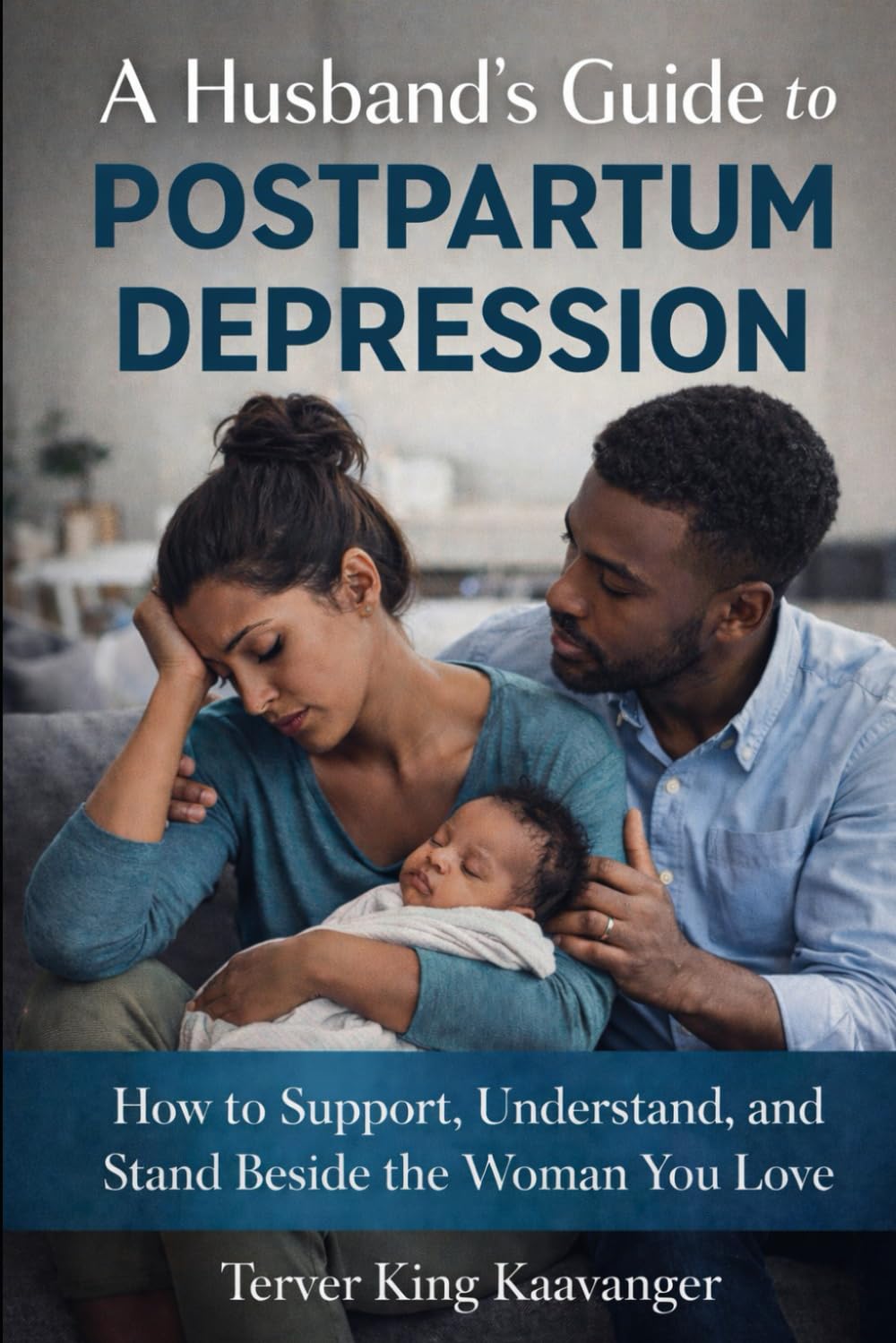 A Husband’s Guide to Postpartum Depression: How to Support, Understand, and Stand Beside the Woman You Love