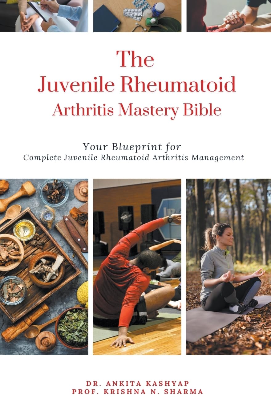 The Juvenile Rheumatoid Arthritis Mastery Bible: Your Blueprint for Complete Juvenile Rheumatoid Arthritis Management