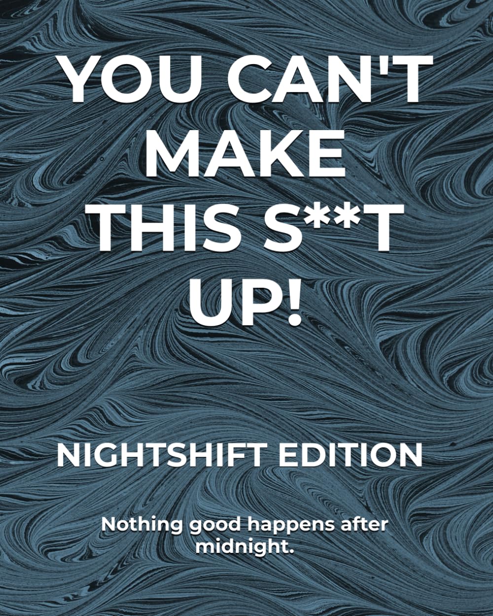 YOU CAN'T MAKE THIS S**T UP!: NIGHTSHIFT EDITION