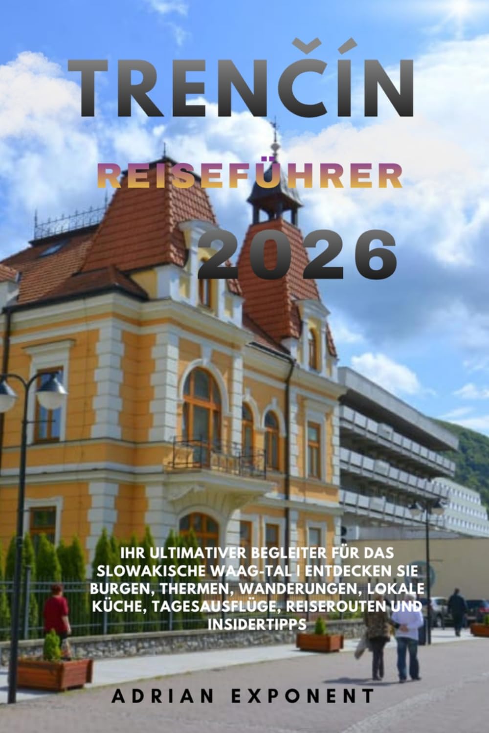 Trenčín Reiseführer 2026: Ihr ultimativer Begleiter für das slowakische Waag-Tal | Entdecken Sie Burgen, Thermen, Wanderungen, lokale Küche, Tagesausflüge, Reiserouten und Insidertipps
