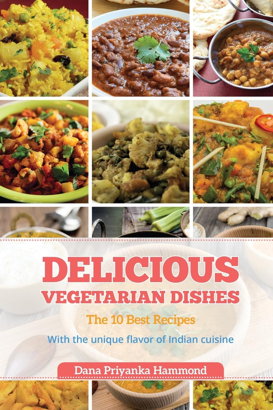 Delicious Vegetarian Dishes: The 10 Best Recipes With the unique flavor of Indian cuisine