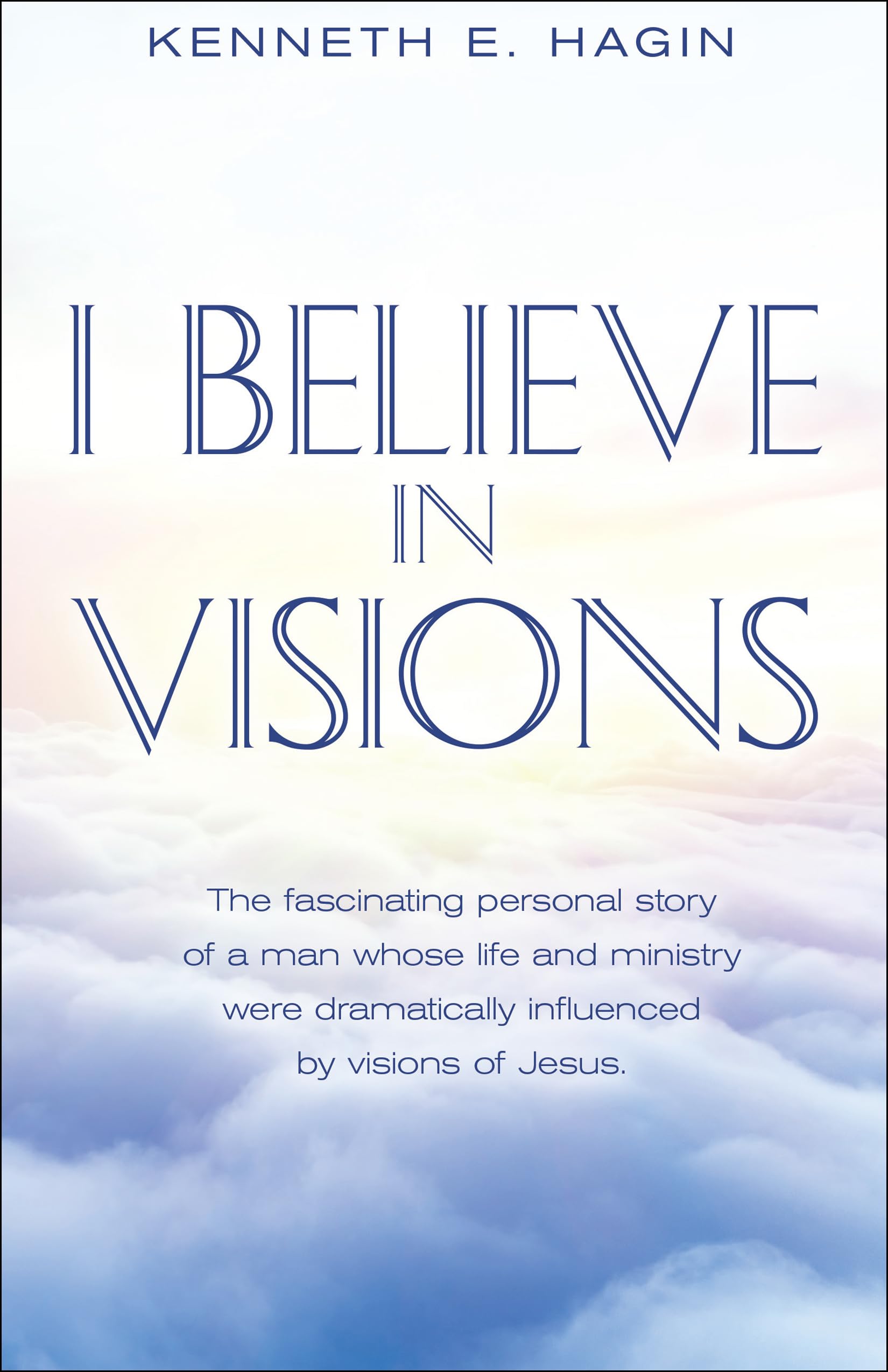 I Believe In Visions: The fascinating personal story of a man whose life and ministry were dramatically influenced by visions of Jesus. (Faith Library