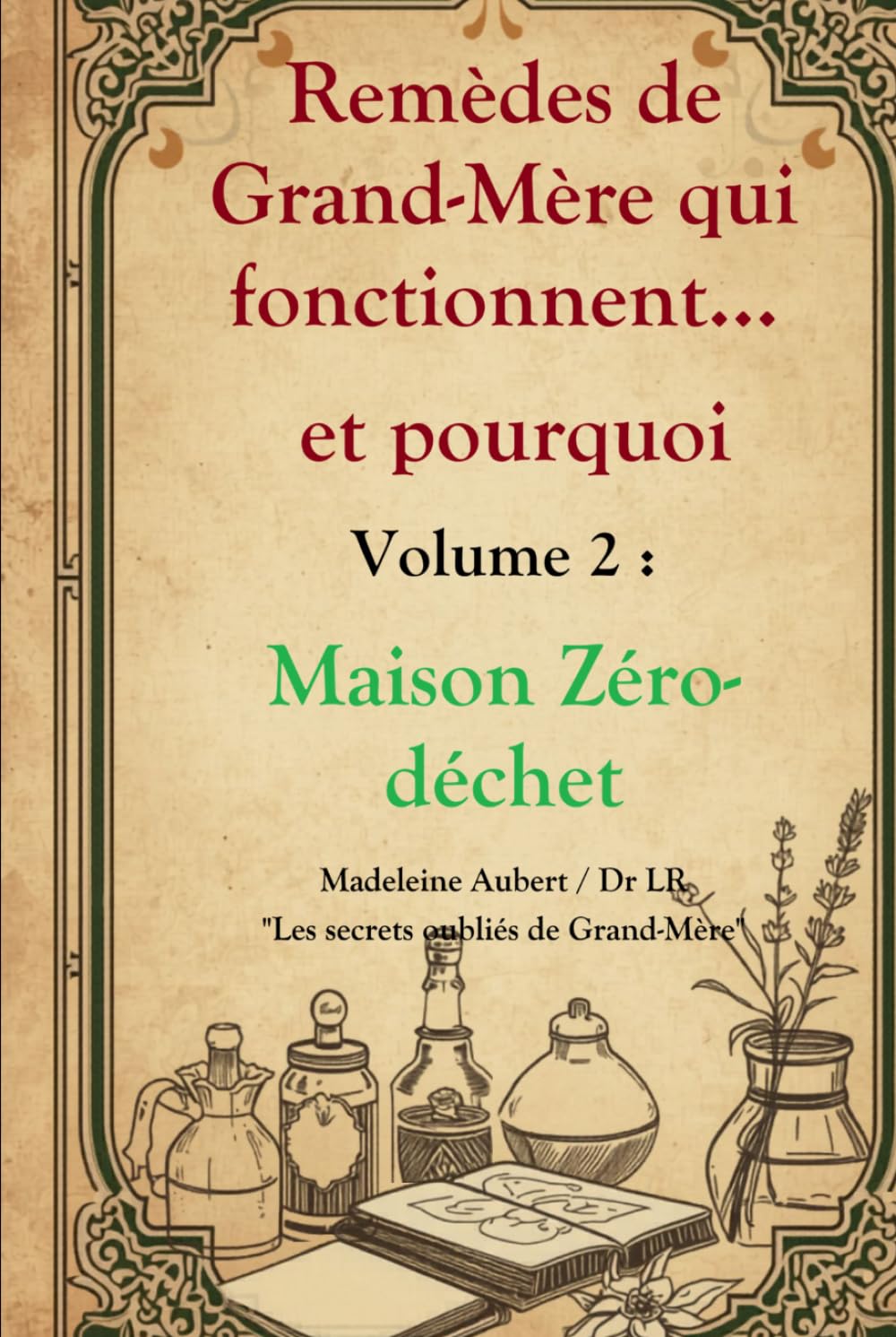Remèdes de Grand-Mère qui fonctionnent et pourquoi — Vol. 2 : Maison Zéro Déchet, astuces naturelles pour une maison propre et économique: Vinaigre, ... oubliés de Grand-Mère revus par la science)