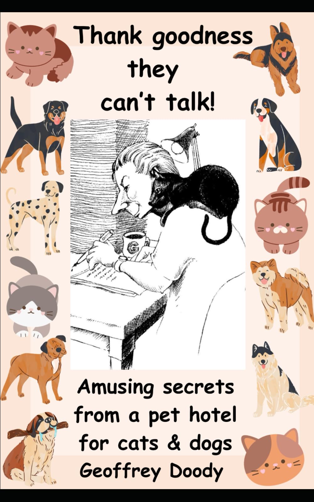 Thank goodness they can’t talk!: Amusing secrets from a pet hotel for cats & dogs