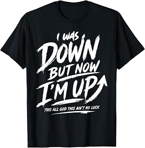 I was Down But Now I'm Up This All God This Ain't No Luck T-Shirt