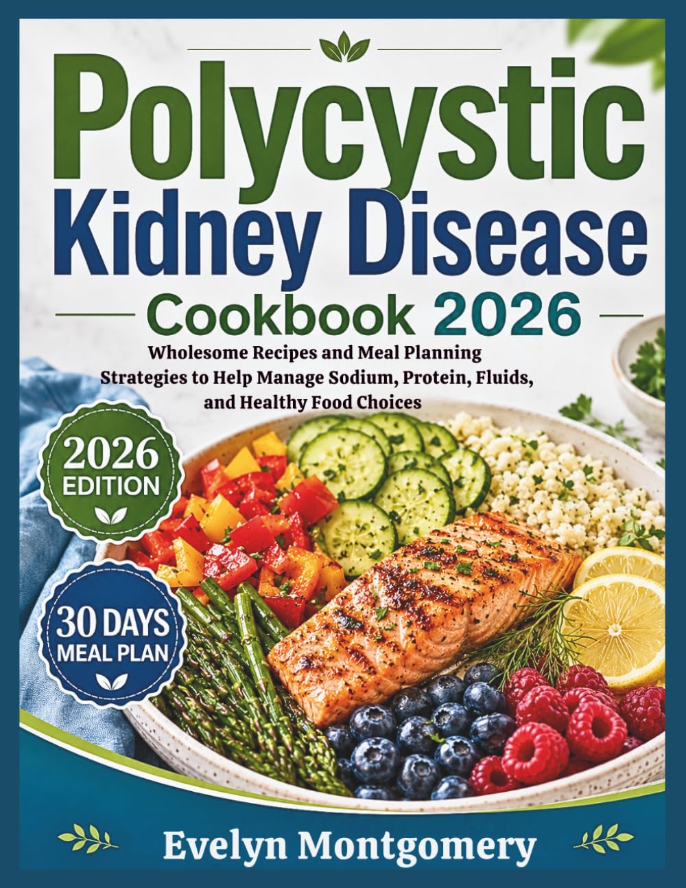 Polycystic Kidney Disease Cookbook 2026: Wholesome Recipes and Meal Planning Strategies to Help Manage Sodium, Protein, Fluids, and Healthy Food Choices