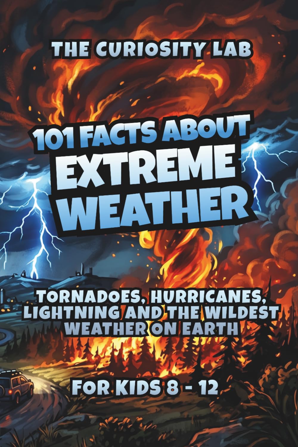 101 Facts About Extreme Weather: Tornadoes, Hurricanes, Lightning and the Wildest Weather on Earth
