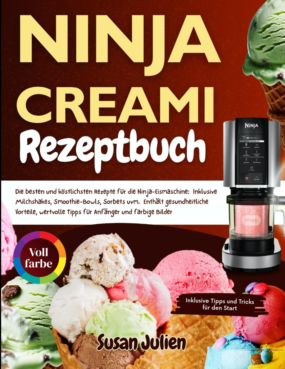 Ninja Creami Rezeptbuch: Die besten und köstlichsten Rezepte für die Ninja-Eismaschine: Inklusive Milchshakes, Smoothie-Bowls, Sorbets uvm. Enthält gesundheitliche Vorteile, Tipps, und farbige Bilder
