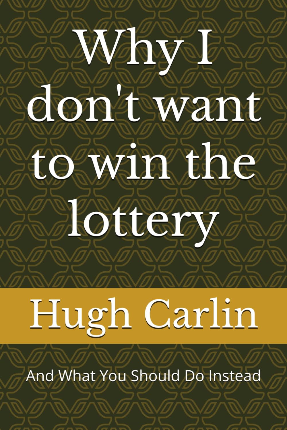Why I don't want to win the lottery: And what you should do instead
