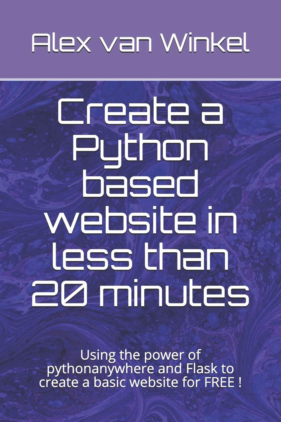 Create a Python based website in less than 20 minutes: Using the power of pythonanywhere and Flask to create a basic website for FREE !