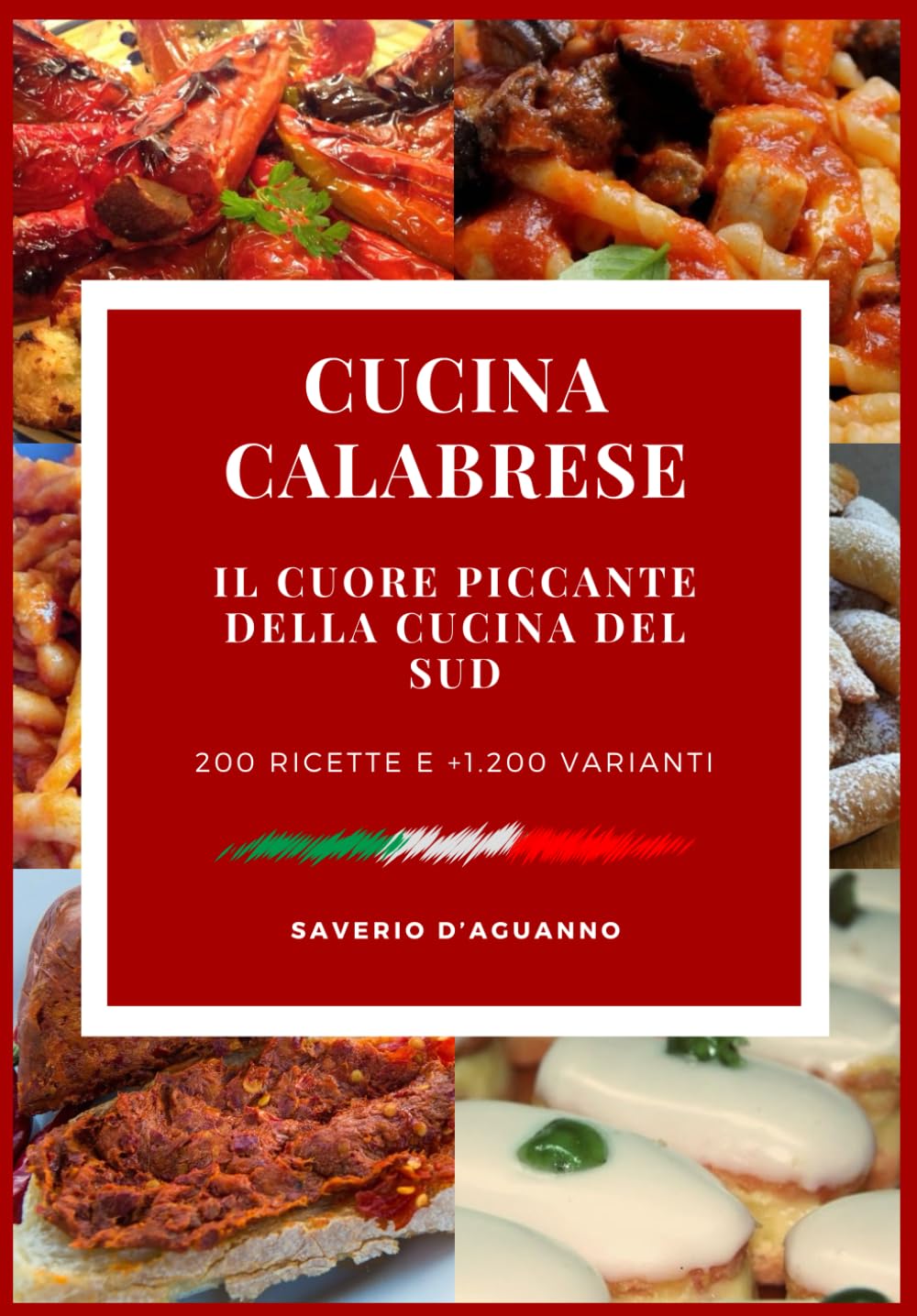 Cucina Calabrese – Il Cuore Piccante della Cucina del Sud: 200 Ricette Passo Passo e 1.200+ Varianti