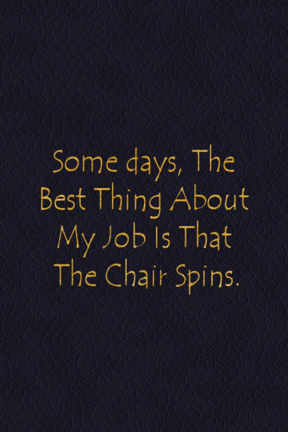 Some Days, The Best Thing About My Job Is That The Chair Spins.: Funny Office Notebook Journal | 6 X 9 Blank Lined Coworker Gag Gift | Gifts For Boss's Employees and Coworkers (Funny Office Journals)