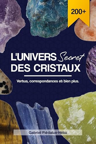 L'univers secret des cristaux : Vertus, correspondances et bien plus.