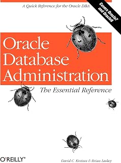 Oracle Database Administration: The Essential Refe: A Quick Reference for the Oracle DBA