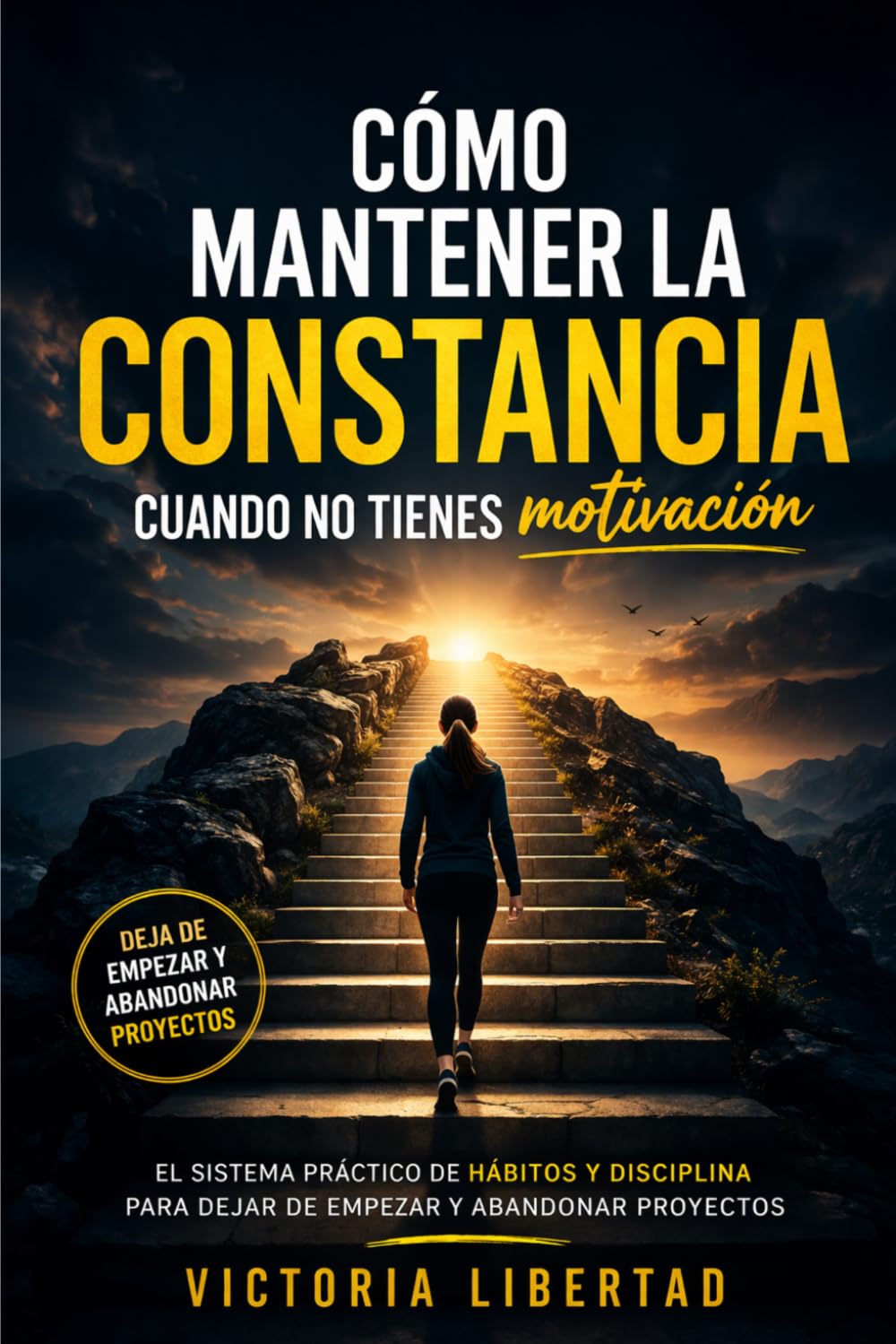 Cómo mantener la constancia cuando no tienes motivación: El sistema práctico de hábitos y disciplina para dejar de empezar y abandonar proyectos