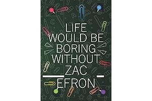 The Perfect Zac Efron Companion: Life Would Be Boring Without Zac Efron Notebook