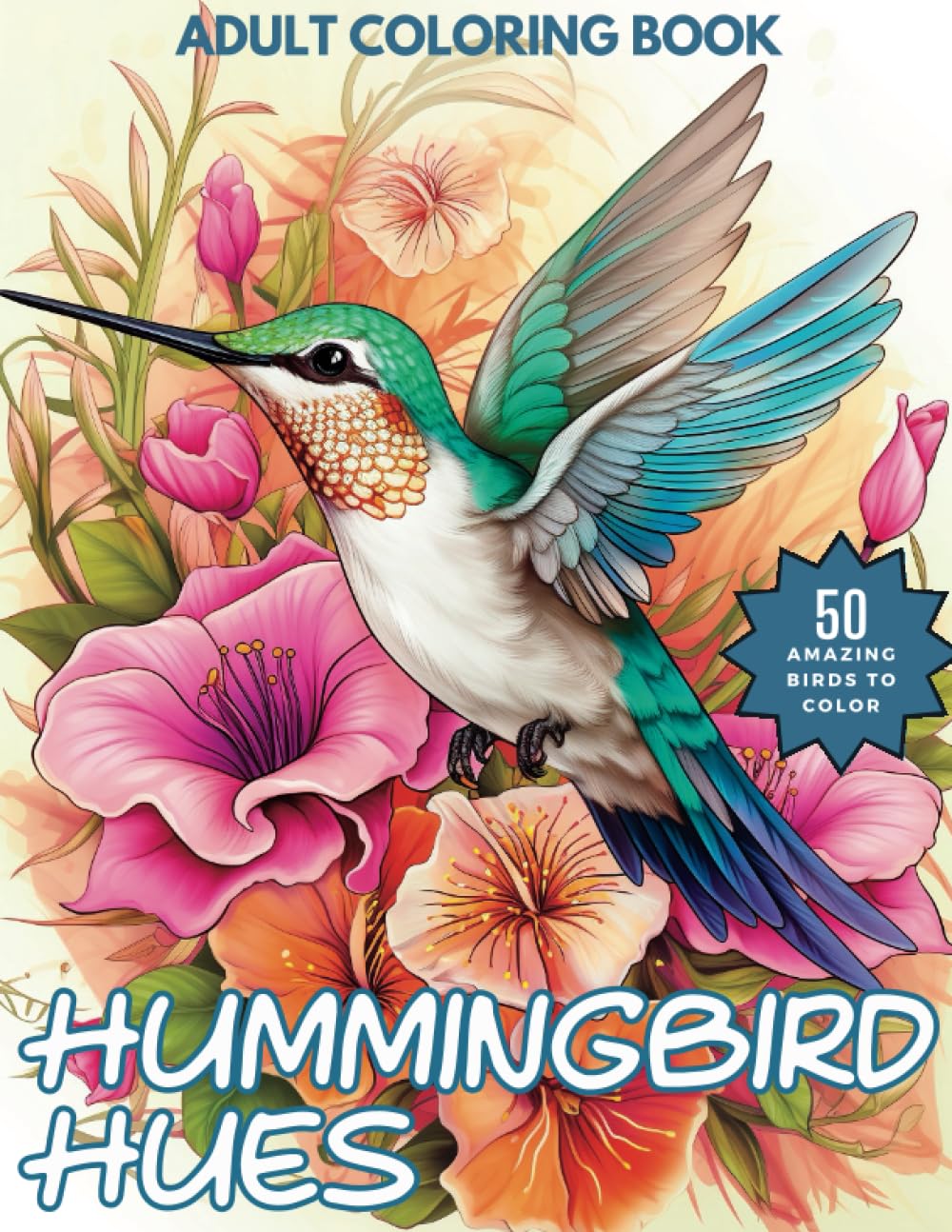 Hummingbird Hues: A Relaxing Coloring Books of Hummingbirds and Flowers for Adults and Teens