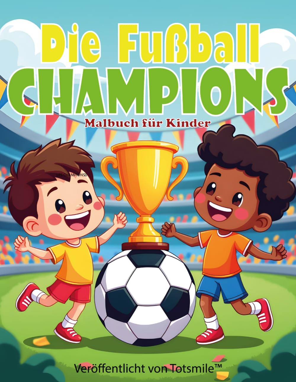 Die Fußball-Champions: Malbuch für Kinder – Spieler, Spiele und Fußballspaß