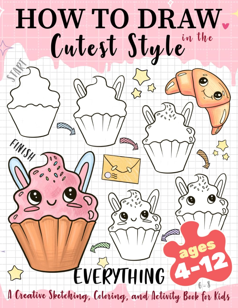 How to Draw Everything in the Cutest Style: A Creative Sketching, Coloring, and Activity Book for Kids