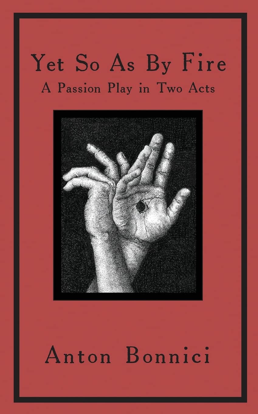Yet so as by fire: a passion play in two acts (1) (Anton Bonnici Plays)