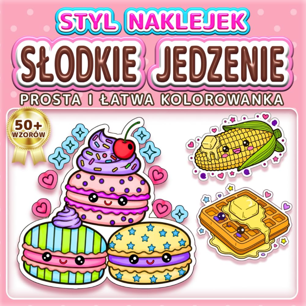 SŁODKIE JEDZENIE: PROSTA I ŁATWA KOLOROWANKA: Ponad 50 wzorów w stylu naklejek dla dzieci i dorosłych. Relaks i odstresowanie. Idealny prezent dla dziewczynek i chłopców